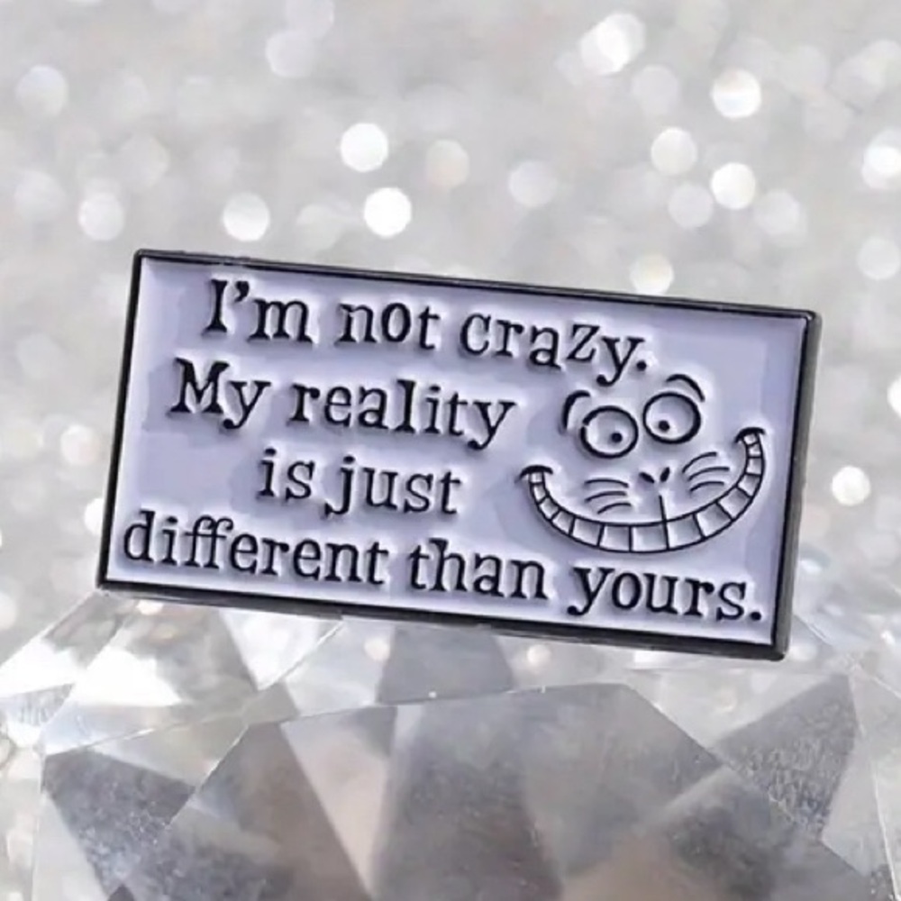 2/$20 - ENAMEL PIN - I’m Not Crazy My Reality Is Just Different Than Yours
